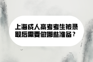 上海成人高考考生被录取后需要做哪些准备？