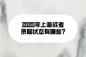 2020年上海成考录取状态有哪些_