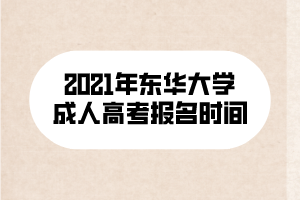 2021年东华大学成人高考报名时间