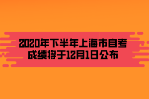 2020年下半年上海市自考成绩将于12月1日公布
