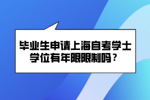 毕业生申请上海自考学士学位有年限限制吗？