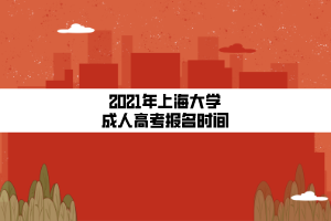 2021年上海大学成人高考报名时间