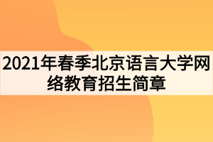 2021年春季北京语言大学网络教育招生简章