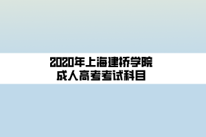 2020年上海建桥学院成人高考考试科目
