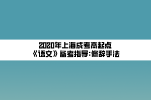 2020年上海成考高起点《语文》备考指导_修辞手法