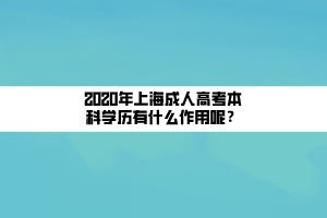 2020年上海成人高考本科学历有什么作用呢？