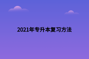 2021年专升本复习方法