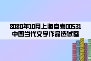 2020年10月上海自考00531中国当代文学作品选试卷