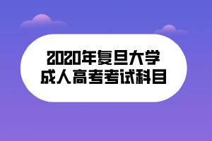 2020年复旦大学成人高考考试科目
