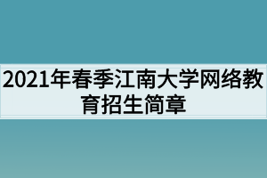 2021年春季江南大学网络教育招生简章