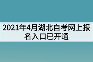 2021年4月湖北自考网上报名入口已开通