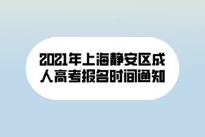 2021年上海静安区成人高考报名时间通知