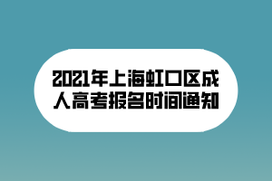 2021年上海虹口区成人高考报名时间通知 2021年上海虹口区成人高考报名时间通知