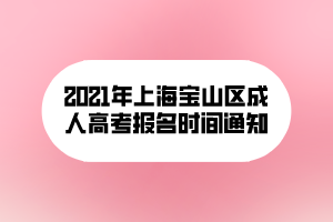 2021年上海宝山区成人高考报名时间通知