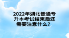 2022年湖北普通专升本考试结束后还需要注意什么？