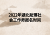 2022年湖北助理社会工作师报名时间
