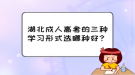 湖北成人高考的三种学习形式选哪种好？