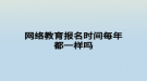 网络教育报名时间每年都一样吗