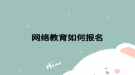 网络教育如何报名