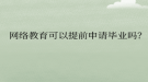 网络教育可以提前申请毕业吗？
