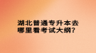 湖北普通专升本去哪里看考试大纲？