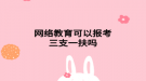 网络教育可以报考三支一扶吗