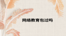 网络教育包过吗