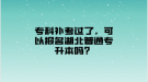 专科补考过了，可以报名湖北普通专升本吗？