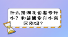 什么是湖北自考专升本？和普通专升本有区别吗？