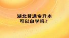 湖北普通专升本可以自学吗？