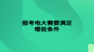 报考电大需要满足哪些条件