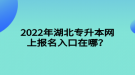 2022年湖北专升本网上报名入口在哪？