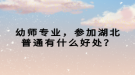 幼师专业，参加湖北普通有什么好处？