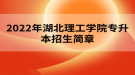 2022年湖北理工学院专升本招生简章