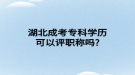 湖北成考专科学历可以评职称吗?