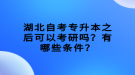 湖北自考专升本之后可以考研吗？有哪些条件？