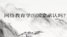 网络教育​学历国家承认吗？