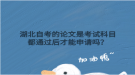湖北自考的论文是考试科目都通过后才能申请吗？