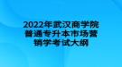 2022年武汉商学院普通专升本市场营销学考试大纲