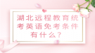 湖北远程教育统考英语免考条件有什么？