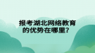 报考湖北网络教育的优势在哪里？