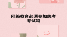 网络教育必须参加统考考试吗