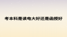 考本科是读电大好还是函授好