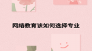 网络教育该如何选择专业