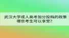 武汉大学成人高考加分投档的政策哪些考生可以享受？