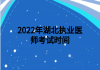 2022年湖北执业医师考试时间