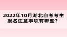 2022年10月湖北自考考生报名注意事项有哪些？