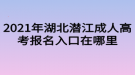 2021年湖北潜江成人高考报名入口在哪里