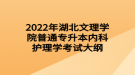 2022年湖北文理学院普通专升本内科护理学考试大纲