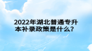 2022年湖北普通专升本补录政策是什么？